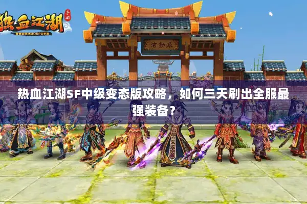 热血江湖SF中级变态版攻略，如何三天刷出全服最强装备？