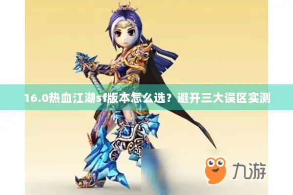 16.0热血江湖sf版本怎么选？避开三大误区实测