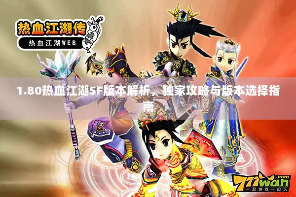 1.80热血江湖SF版本解析，独家攻略与版本选择指南