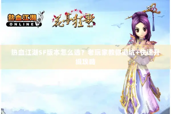 热血江湖SF版本怎么选？老玩家教你避坑+快速升级攻略