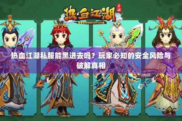 热血江湖私服能黑进去吗？玩家必知的安全风险与破解真相
