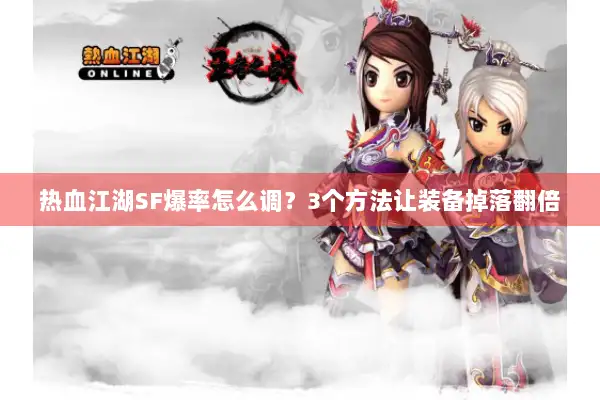 热血江湖SF爆率怎么调?3个方法让装备掉落翻倍 热血江湖SF爆率怎么调?3个方法让装备掉落翻倍