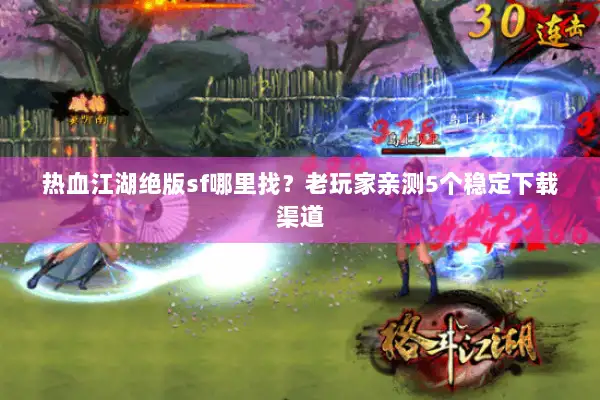 热血江湖绝版sf哪里找？老玩家亲测5个稳定下载渠道