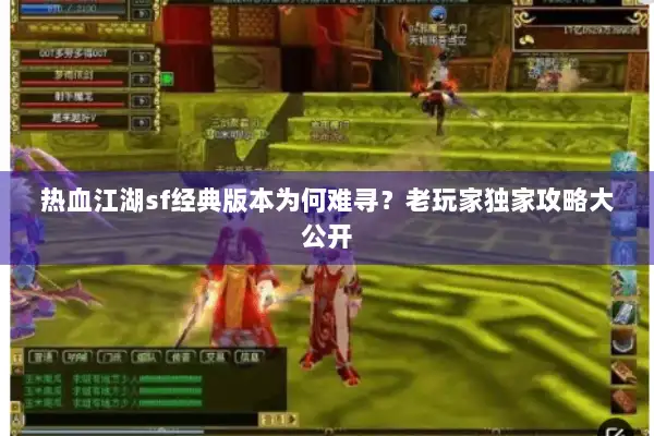 热血江湖sf经典版本为何难寻？老玩家独家攻略大公开