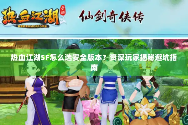 热血江湖SF怎么选安全版本？资深玩家揭秘避坑指南