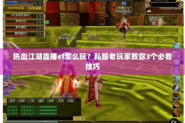 热血江湖直播sf怎么玩？私服老玩家教你3个必看技巧