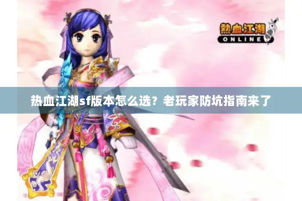 热血江湖sf版本怎么选？老玩家防坑指南来了