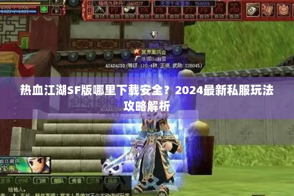 热血江湖SF版哪里下载安全？2024最新私服玩法攻略解析