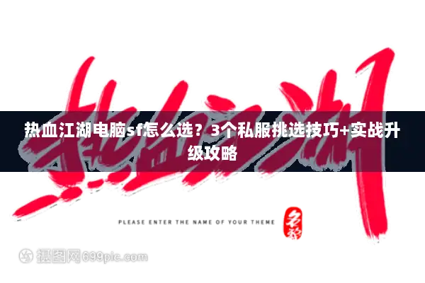 热血江湖电脑sf怎么选？3个私服挑选技巧+实战升级攻略