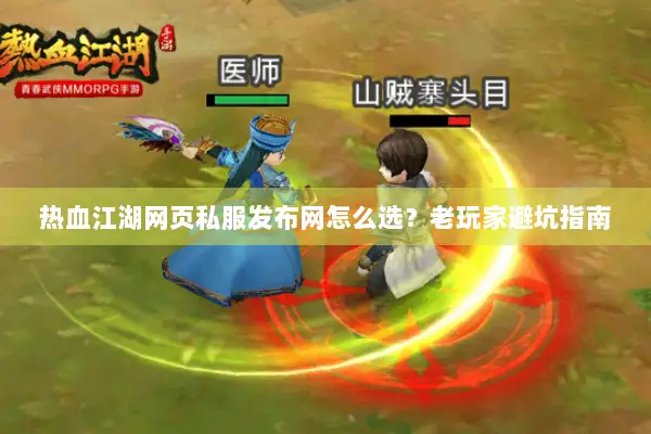 热血江湖网页私服发布网怎么选？老玩家避坑指南