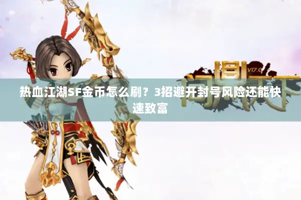 热血江湖SF金币怎么刷？3招避开封号风险还能快速致富