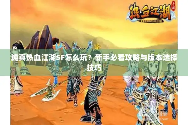 纯真热血江湖SF怎么玩？新手必看攻略与版本选择技巧