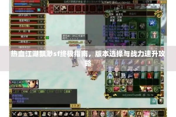 热血江湖飘渺sf终极指南,版本选择与战力速升攻略 热血江湖飘渺sf终极指南,版本选择与战力速升攻略