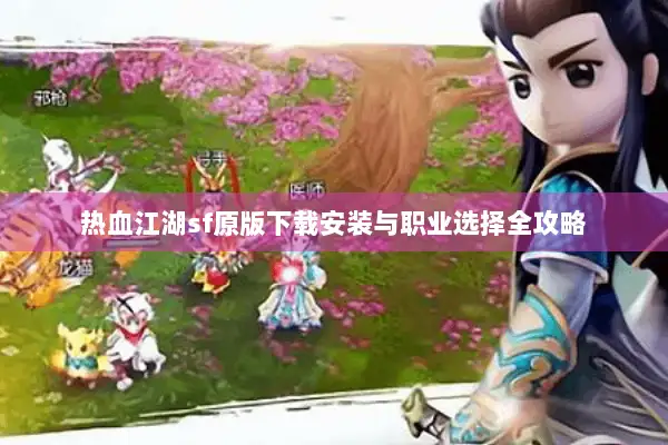 热血江湖sf原版下载安装与职业选择全攻略
