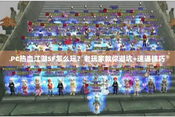 PC热血江湖SF怎么玩？老玩家教你避坑+速通技巧