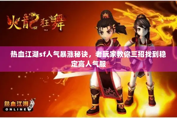 热血江湖sf人气暴涨秘诀，老玩家教你三招找到稳定高人气服