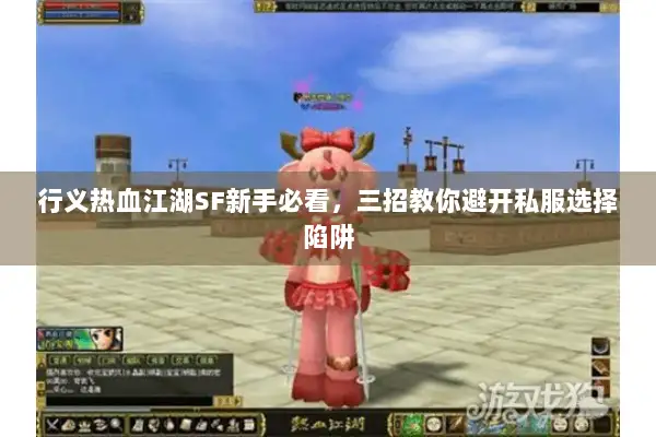 行义热血江湖SF新手必看，三招教你避开私服选择陷阱