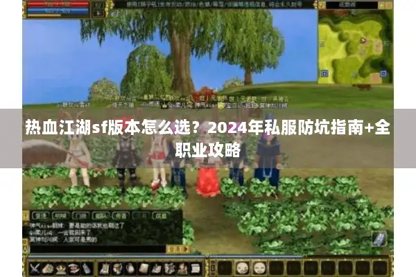 热血江湖sf版本怎么选?2024年私服防坑指南+全职业攻略 热血江湖sf版本怎么选?2024年私服防坑指南+全职业攻略