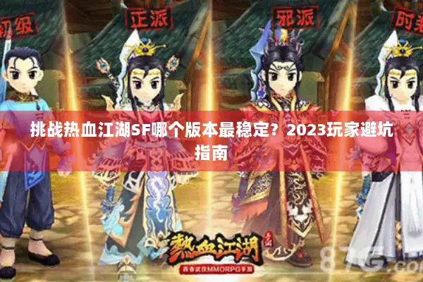 挑战热血江湖SF哪个版本最稳定？2023玩家避坑指南