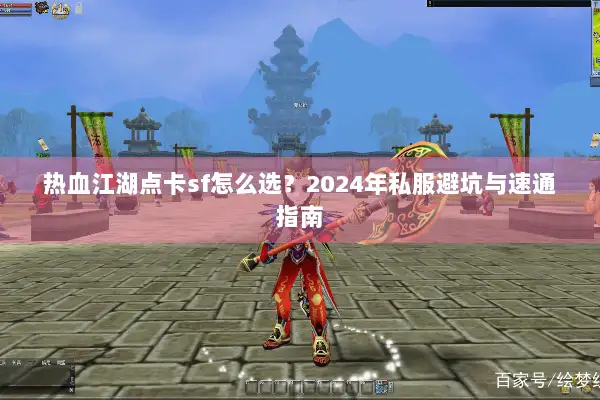热血江湖点卡sf怎么选?2024年私服避坑与速通指南 热血江湖点卡sf怎么选?2024年私服避坑与速通指南