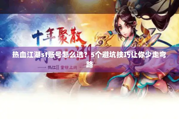 热血江湖sf账号怎么选？5个避坑技巧让你少走弯路