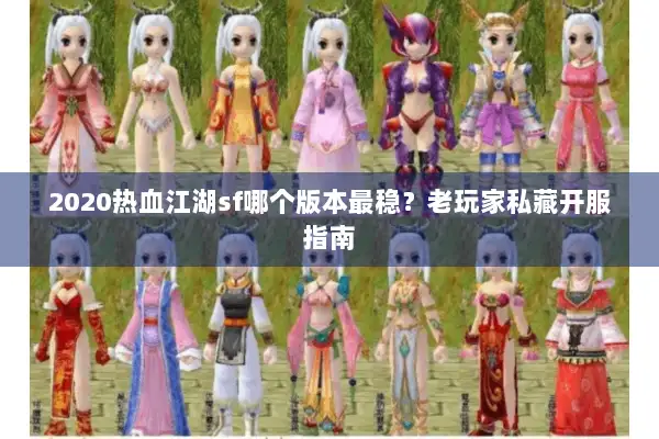 2020热血江湖sf哪个版本最稳？老玩家私藏开服指南