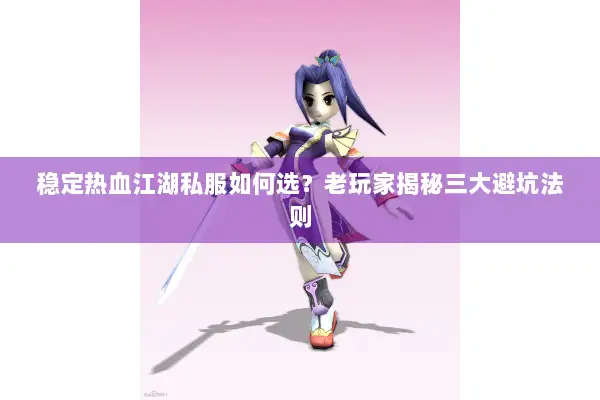稳定热血江湖私服如何选?老玩家揭秘三大避坑法则 稳定热血江湖私服如何选?老玩家揭秘三大避坑法则