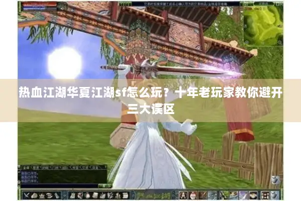 热血江湖华夏江湖sf怎么玩?十年老玩家教你避开三大误区 热血江湖华夏江湖sf怎么玩?十年老玩家教你避开三大误区