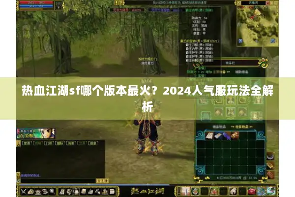 热血江湖sf哪个版本最火?2024人气服玩法全解析 热血江湖sf哪个版本最火?2024人气服玩法全解析