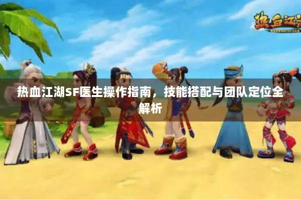 热血江湖SF医生操作指南，技能搭配与团队定位全解析