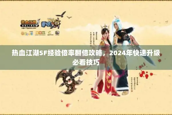 热血江湖SF经验倍率翻倍攻略，2024年快速升级必看技巧