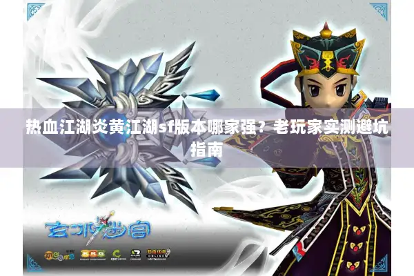 热血江湖炎黄江湖sf版本哪家强？老玩家实测避坑指南