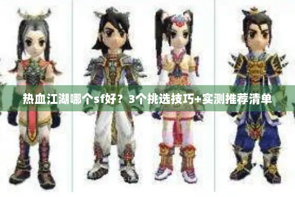 热血江湖哪个sf好？3个挑选技巧+实测推荐清单