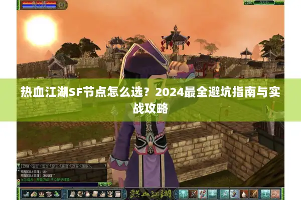 热血江湖SF节点怎么选？2024最全避坑指南与实战攻略