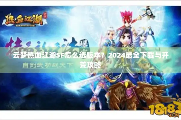 云梦热血江湖SF怎么选版本？2024最全下载与开荒攻略