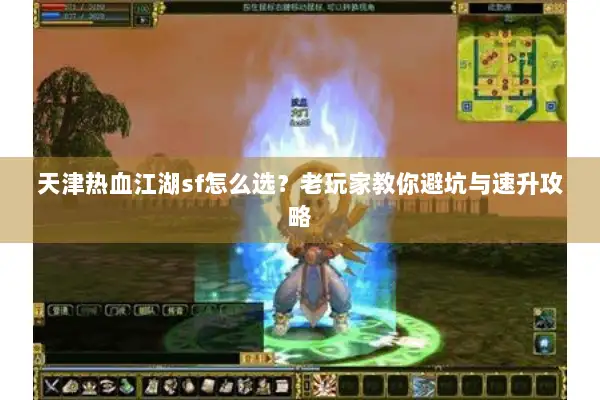 天津热血江湖sf怎么选？老玩家教你避坑与速升攻略