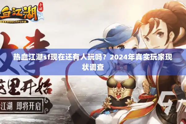 热血江湖sf现在还有人玩吗?2024年真实玩家现状调查 热血江湖sf现在还有人玩吗?2024年真实玩家现状调查