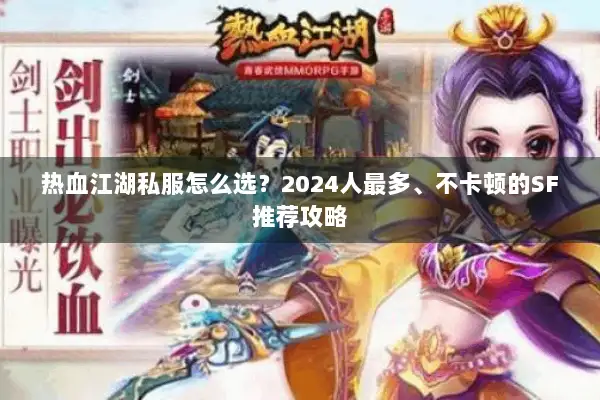 热血江湖私服怎么选?2024人最多、不卡顿的SF推荐攻略 热血江湖私服怎么选?2024人最多、不卡顿的SF推荐攻略