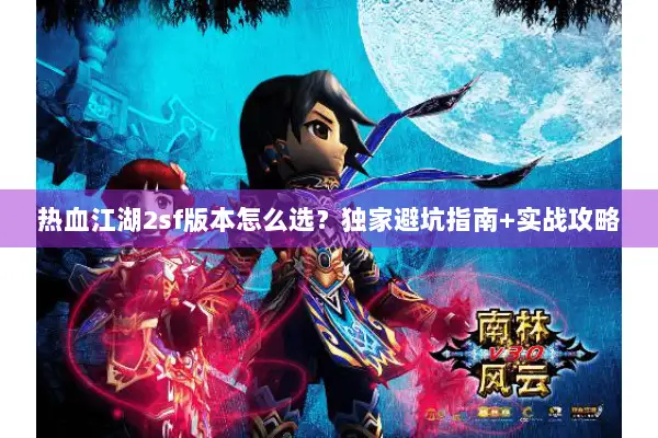 热血江湖2sf版本怎么选？独家避坑指南+实战攻略