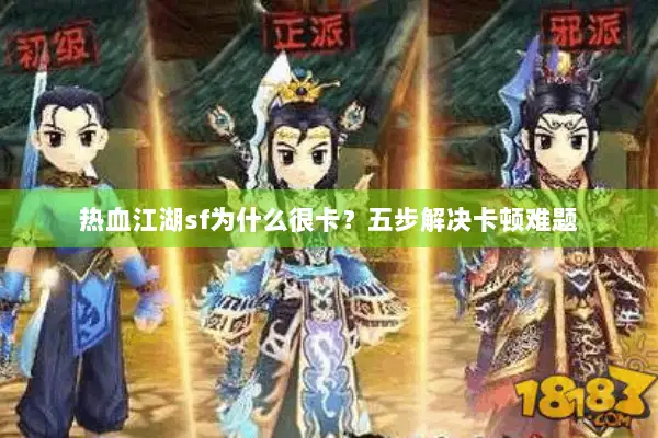 热血江湖sf为什么很卡？五步解决卡顿难题