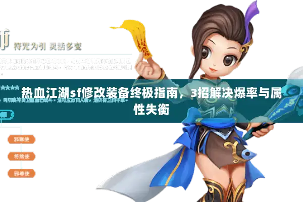 热血江湖sf修改装备终极指南,3招解决爆率与属性失衡 热血江湖sf修改装备终极指南,3招解决爆率与属性失衡