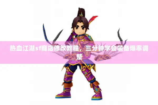 热血江湖sf商店修改教程,三分钟学会装备爆率调整 热血江湖sf商店修改教程,三分钟学会装备爆率调整