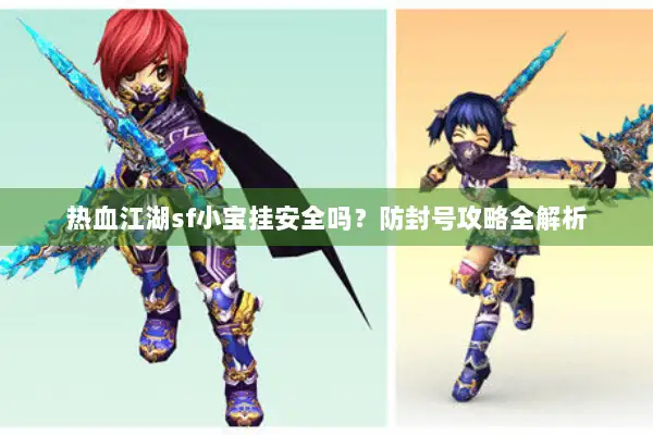 热血江湖sf小宝挂安全吗？防封号攻略全解析