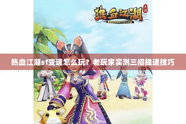 热血江湖sf变速怎么玩？老玩家实测三招提速技巧