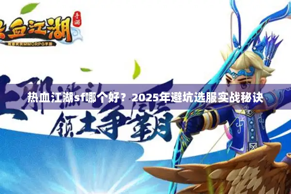 热血江湖sf哪个好？2025年避坑选服实战秘诀