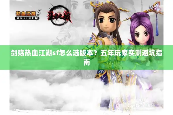 剑殇热血江湖sf怎么选版本？五年玩家实测避坑指南