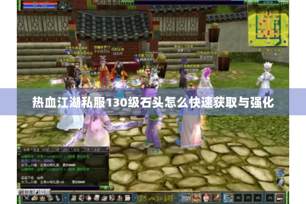 热血江湖私服130级石头怎么快速获取与强化