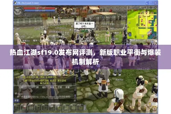 热血江湖sf19.0发布网评测,新版职业平衡与爆装机制解析 热血江湖sf19.0发布网评测,新版职业平衡与爆装机制解析