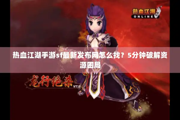 热血江湖手游sf最新发布网怎么找？5分钟破解资源困局