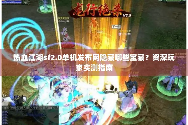 热血江湖sf2.0单机发布网隐藏哪些宝藏？资深玩家实测指南